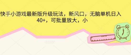 快手小游戏最新版升级玩法，新风口，无脑单机日入40+，可批量放大-源创文化