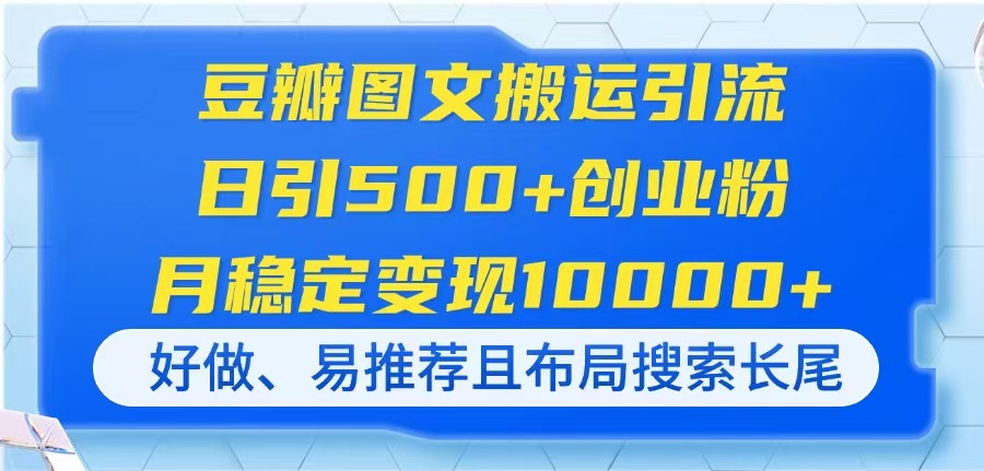 （14323期）豆瓣图文搬运引流，日引500+创业粉，月稳定变现10000+，好做、易推荐且...-源创文化