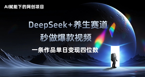 AI赋能下的网创项目，DeepSeek+养生赛道，秒做爆款视频一条作品单日变现三位数-源创文化