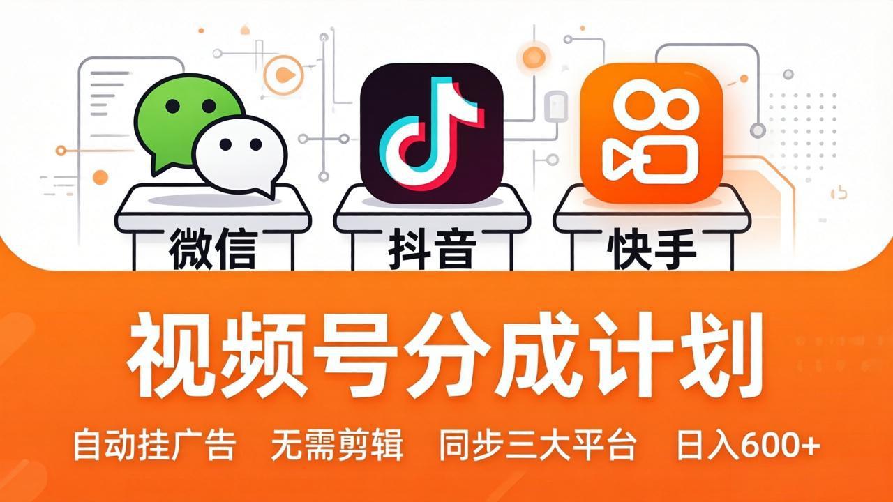 视频号分成计划:发视频自动挂广告,无需剪辑同步三大平台,单号轻松日入600+-源创文化