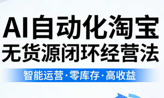 夜子游·AI自动化淘宝无货源闭环经营法(更新4月)-源创文化