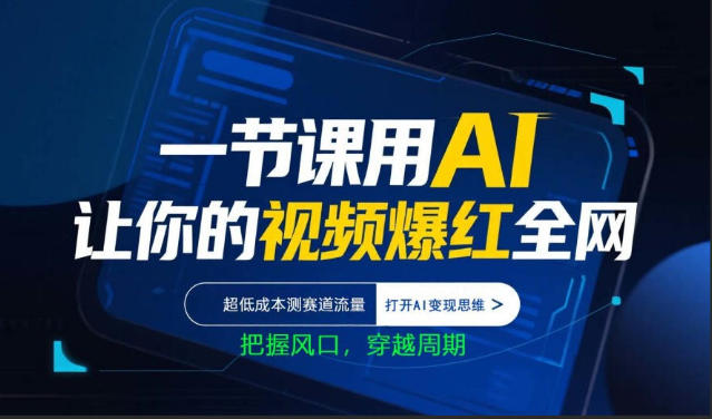 一节课用AI让你的视频爆红全网，超低成本测赛道流量，打开AI变现思维，把握风口，穿越周期-源创文化
