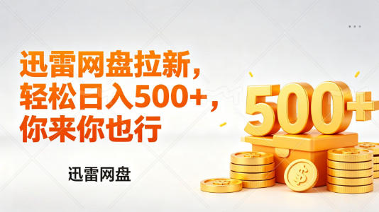 迅雷网盘锐评拉新，轻松日入几张，小白副业首选-源创文化