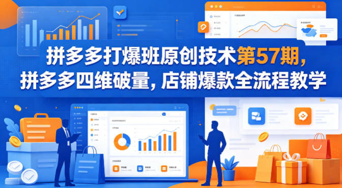 拼多多打爆班原创技术第57期,拼多多四维破量,店铺爆款全流程教学-源创文化