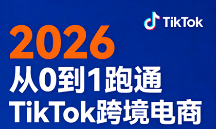 2026从0到1跑通TikTok跨境电商(更新4月)-源创文化