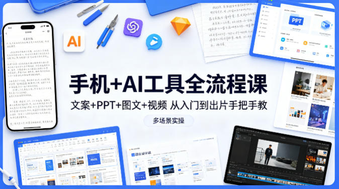 手机+AI工具全流程课，文案+PPT+图文+视频，从入门到出片手把手教，多场景实操-源创文化