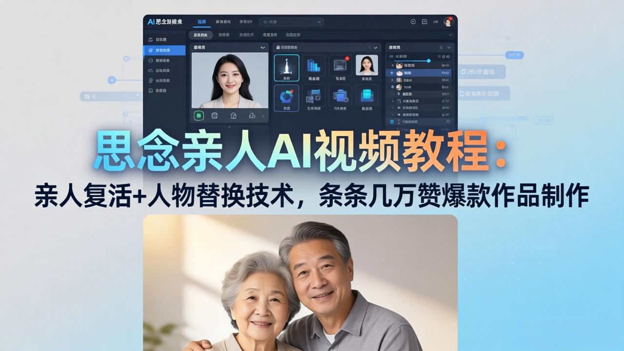 思念亲人AI视频教程：亲人复活+人物替换技术，条条几万赞爆款作品制作-源创文化