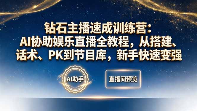 钻石主播速成训练营：AI协助娱乐直播全教程，从搭建、话术、PK到节目库，新手快速变强-源创文化
