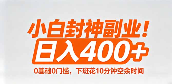 小白封神副业！0基础0门槛，下班花10分钟空余时间，日入400+,简单粗暴！-源创文化
