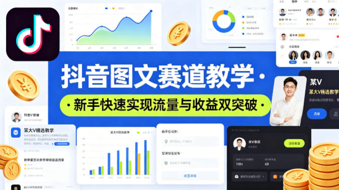 抖音图文赛道教学，某大V精选教学，新手也能快速实现流量与收益双突破-源创文化