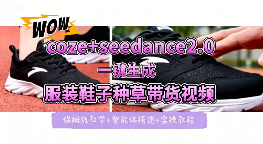 coze+即梦seedance2.0一键生成服装鞋子带货种草视频！全流程保姆级教学-源创文化