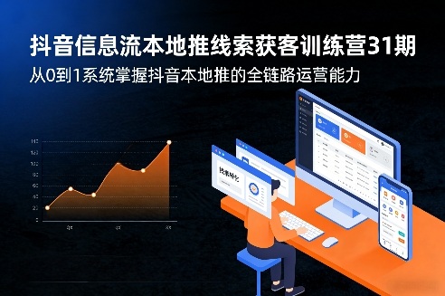 抖音信息流本地推线索获客训练营31期，从0到1系统掌握抖音本地推的全链路运营能力(更新0421)-源创文化