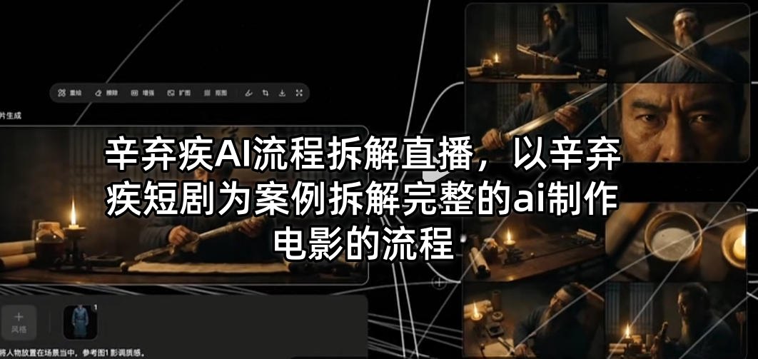 辛弃疾AI流程拆解直播，以辛弃疾短剧为案例拆解完整的ai制作电影的流程-源创文化