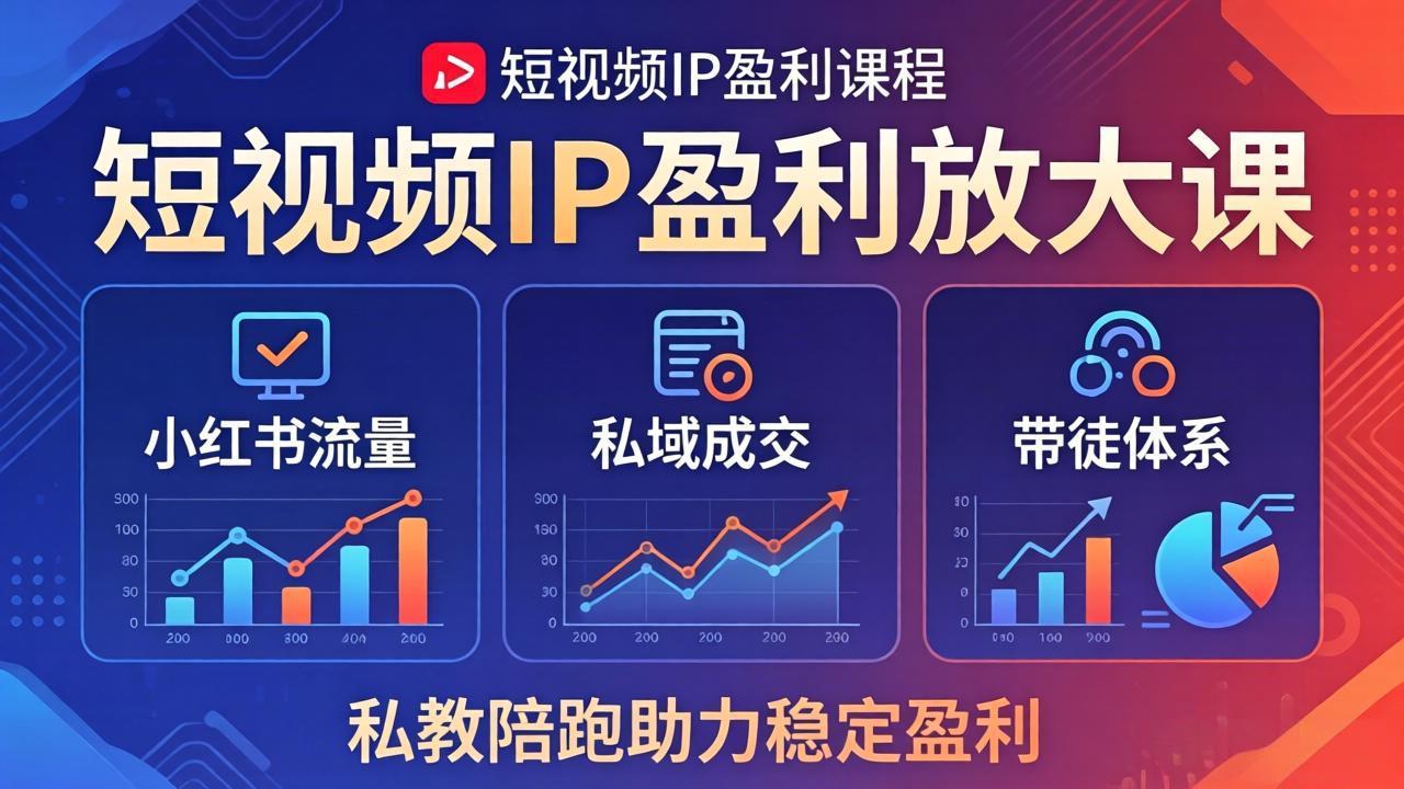 短视频IP盈利放大课：小红书流量+私域成交+带徒体系，私教陪跑助力稳定盈利-源创文化