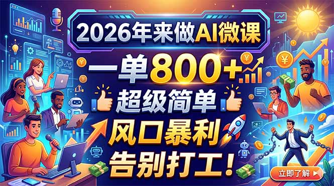 2026年来做AI微课，一单800+，超级简单，风口暴利，告别打工！-源创文化