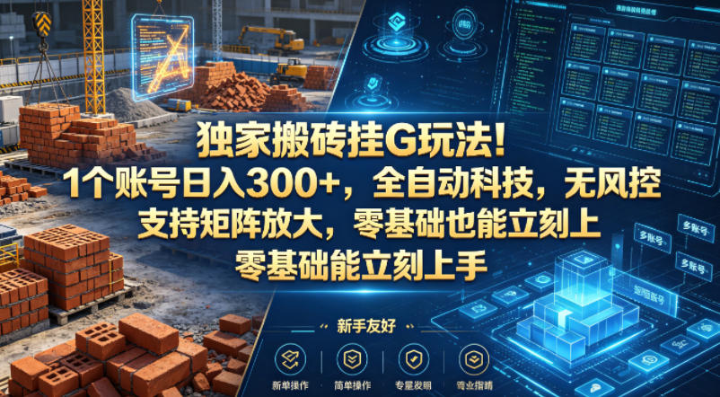 独家搬砖挂G玩法！1个账号日入300+，全自动科技，无风控支持矩阵放大，零基础也能立刻上手【揭秘】-源创文化