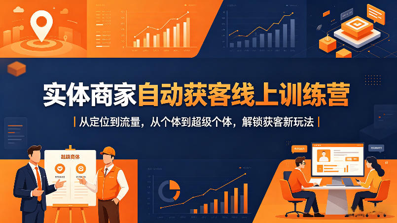 实体商家自动获客线上训练营｜从定位到流量，从个体到超级个体，解锁获客新玩法-源创文化