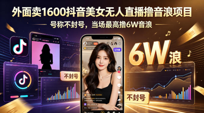 外面卖1600抖音美女无人直播撸音浪项目，号称不封号，当场最高撸6W音浪！【附详细教程】-源创文化