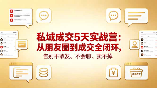 私域成交5天实战营：从朋友圈到成交全闭环，告别不敢发、不会聊、卖不掉-源创文化