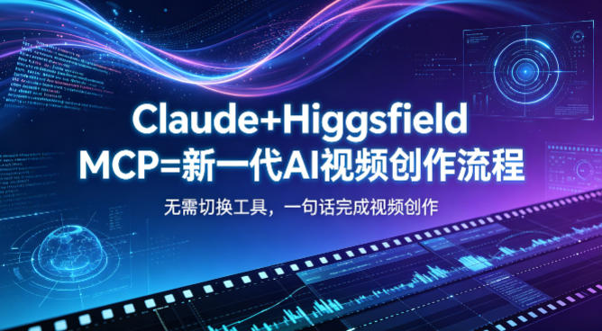 Claude+Higgsfield MCP=新一代AI视频创作流程，不需要切换工具，一句话就能完成视频创作-源创文化
