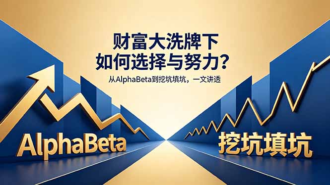 付费文章：财富大洗牌下如何选择与努力？从AlphaBeta到挖坑填坑，一文讲透-源创文化