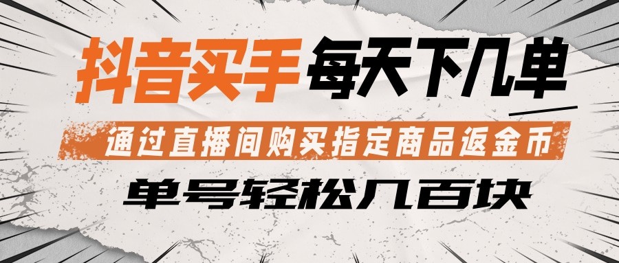 抖音买手 通过直播间购买指定商品返金币 每天几单 轻松几百块-源创文化