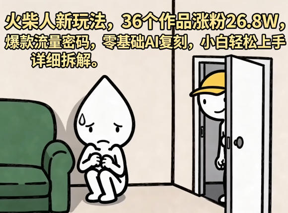 火柴人新玩法，36个作品涨粉26.8W，爆款流量密码，零基础AI复刻，小白轻松上手，详细拆解-源创文化