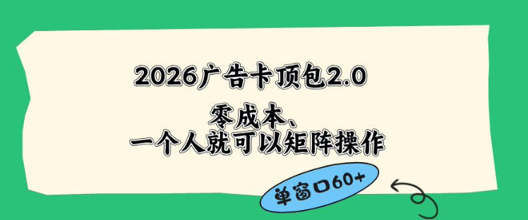 2026广告自动卡顶包2.0玩法，单窗口60+零成本、简单好操作，直接省略复杂人工步骤【揭秘】-源创文化