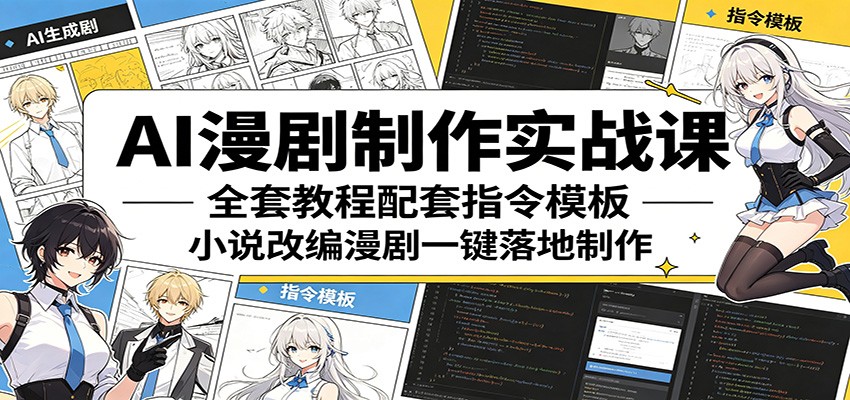 AI漫剧制作实战课：全套教程配套指令模板，小说改编漫剧一键落地制作-源创文化