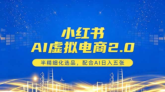 小红书AI虚拟电商2.0，半精细化选品，配合AI日入五张-源创文化