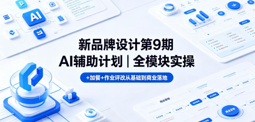 新品牌设计第9期AI辅助计划｜全模块实操+加餐+作业评改从基础到商业落地-源创文化
