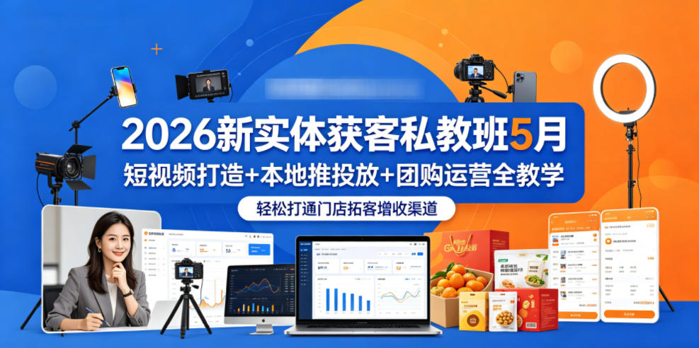 2026新实体获客私教班5月，短视频打造+本地推投放+团购运营全教学，轻松打通门店拓客增收渠道-源创文化