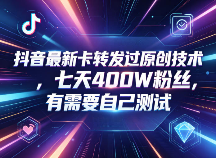 抖音最新卡转发过原创技术，七天400W粉丝，有需要自己测试-源创文化