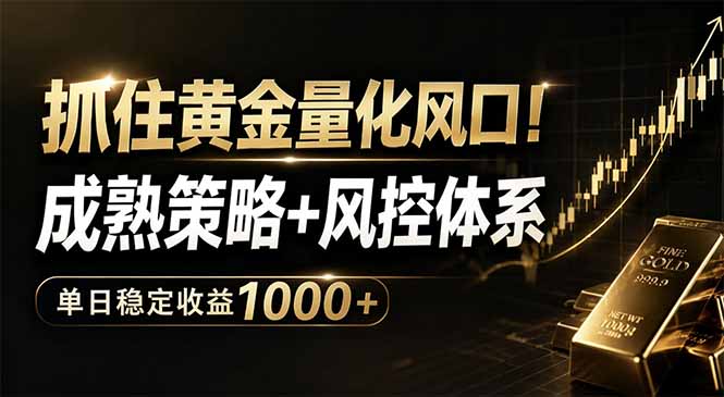 抓住黄金量化风口！成熟策略+风控体系，单日稳定收益1000+-源创文化