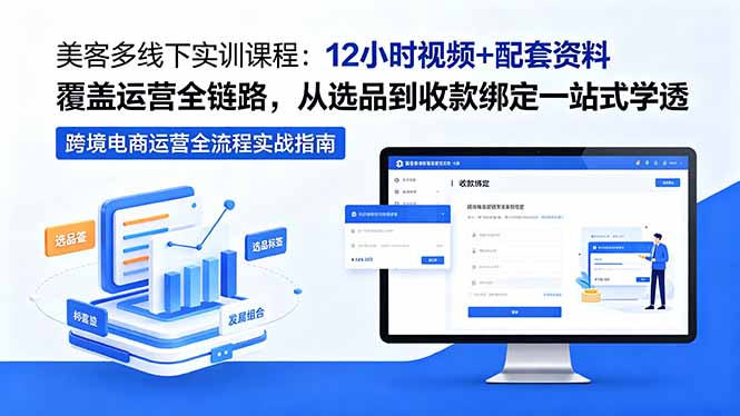 美客多线下实训课程：12小时视频+配套资料覆盖运营全链路，从选品到收款绑定一站式学透-源创文化