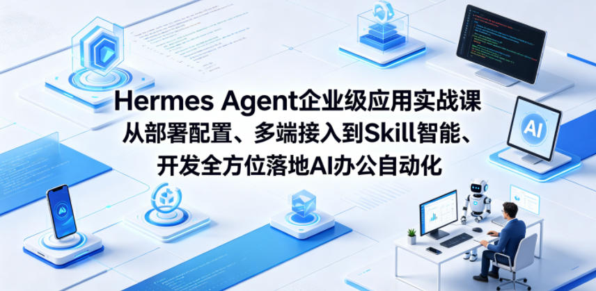Hermes Agent企业级应用实战课从部署配置、多端接入到Skill智能开发全方位落地AI办公自动化-源创文化