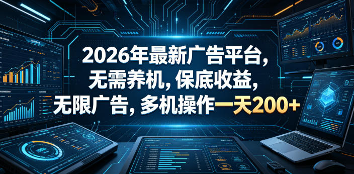 2026年最新广告平台，无需养机，保底收益，无限广告，多机操作一天200+【揭秘】-源创文化