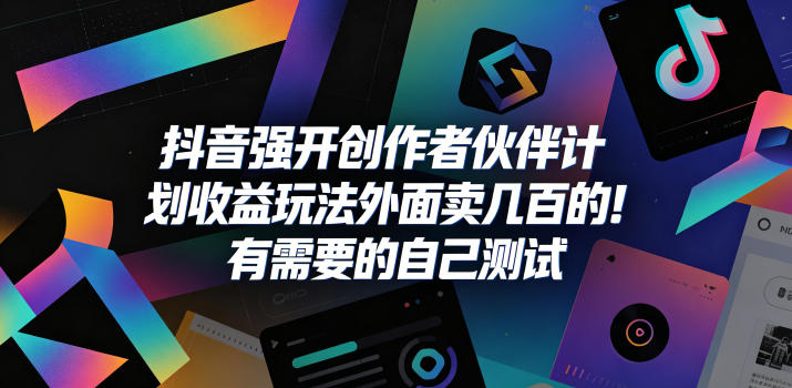 抖音强开创作者伙伴计划收益玩法，外面卖几百的！有需要的自己测试-源创文化