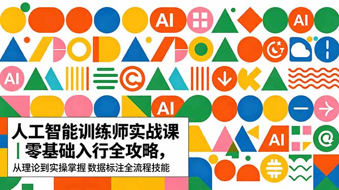 AI人工智能 训练师实战课｜零基础入行全攻略，从理论到实操掌握数据标注全流程技能-源创文化