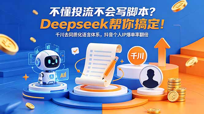 不懂投流不会写脚本？Deepseek帮你搞定！千川去同质化语言体系，抖音个人IP爆单率翻倍-源创文化