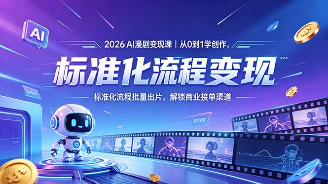 2026AI漫剧变现课｜从0到1学创作，标准化流程批量出片，解锁商业接单渠道-源创文化