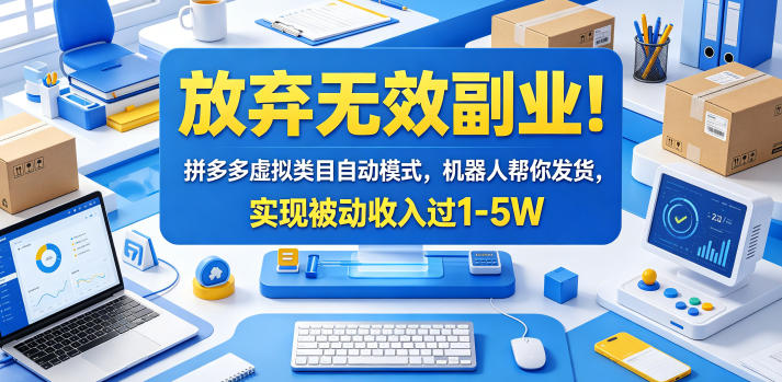 放弃无效副业！拼多多虚拟类目自动模式，机器人帮你发货，实现被动收入过1-5W【揭秘】-源创文化
