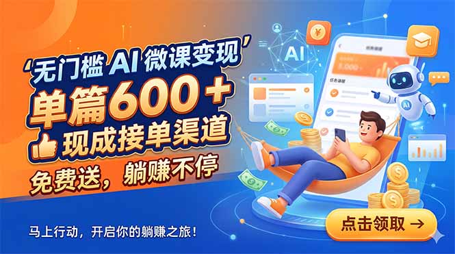 无门槛 AI 微课变现，单篇600 + 现成接单渠道，免费送，躺赚不停-源创文化