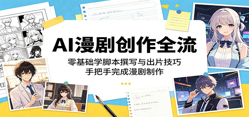 AI漫剧创作全流程：零基础学脚本撰写与出片技巧，手把手完成漫剧制作-源创文化