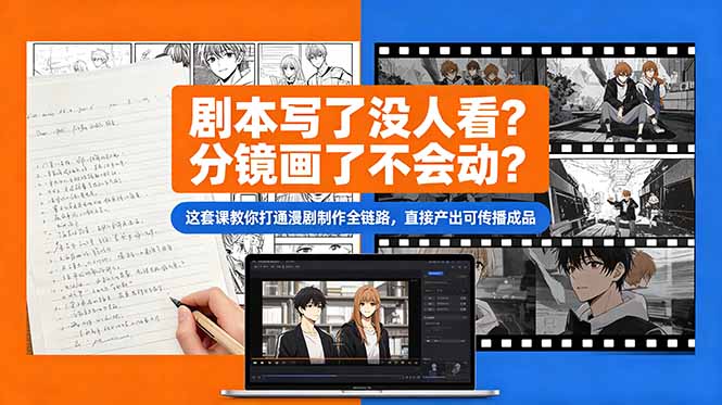 剧本写了没人看?分镜画了不会动?这套课教你打通漫剧制作全链路,直接产出可传播成品-源创文化