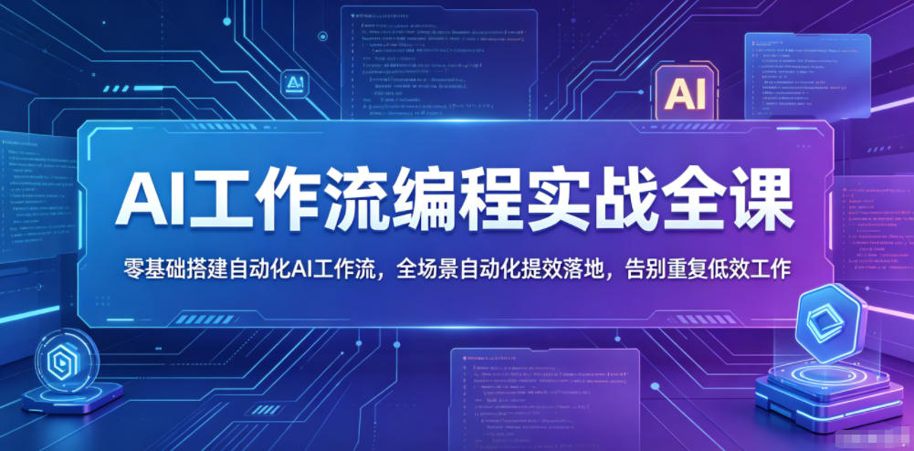 AI工作流编程实战全课,零基础搭建自动化AI工作流,全场景自动化提效落地,告别重复低效工作-源创文化