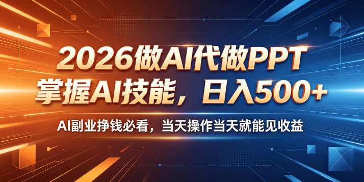 2026做AI代做PPT,掌握AI技能,日入500+,AI副业挣钱必看,当天操作当天就能见收益【揭秘】-源创文化