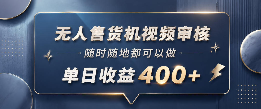 无人售货机视频审核,一部手机随时随地都可以做,10秒一单,单日收益400+【揭秘】-源创文化