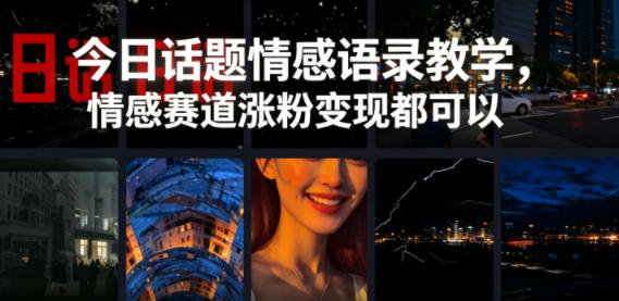 今日话题情感语录教学,情感赛道涨粉变现都可以-源创文化