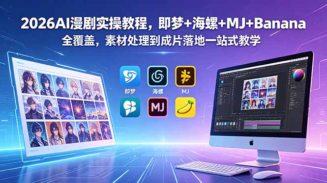 2026AI漫剧实操教程,即梦+海螺+MJ+Banana全覆盖,素材处理到成片落地一站式教学-源创文化